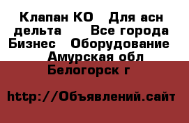 Клапан-КО2. Для асн дельта-5. - Все города Бизнес » Оборудование   . Амурская обл.,Белогорск г.